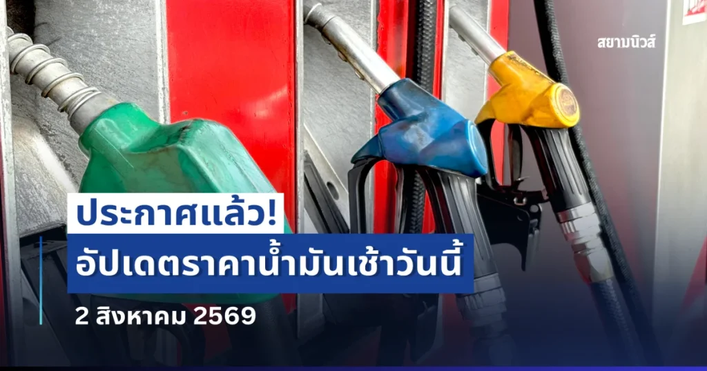 อัปเดตราคาน้ำมันเช้าวันนี้ 2 สิงหาคม 2569